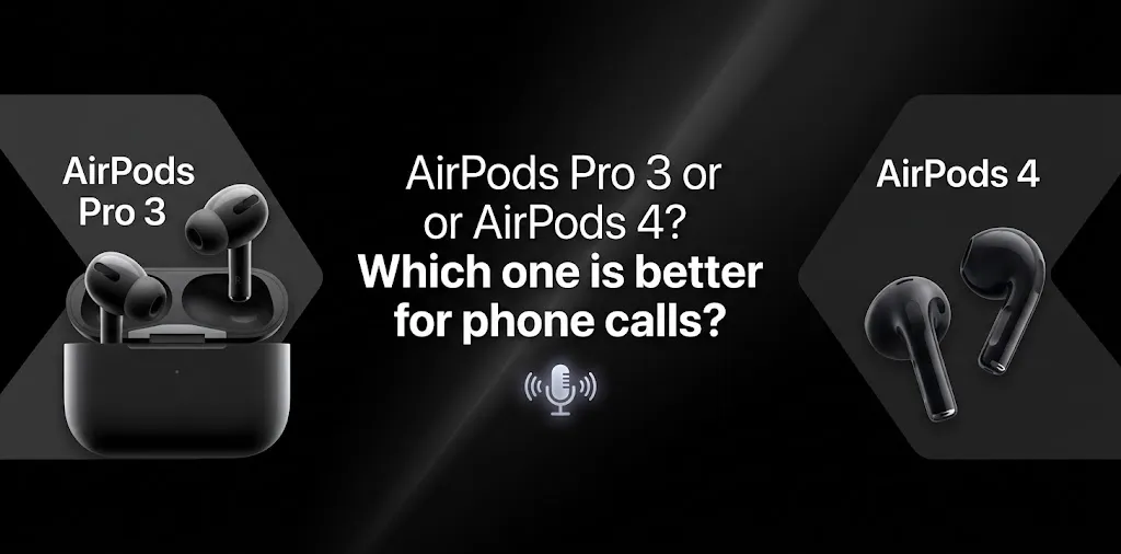 AirPods Pro 3 or AirPods 4 Which one is better for phone calls