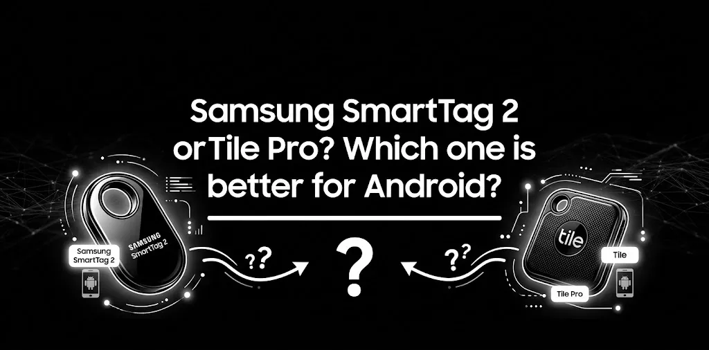 Samsung SmartTag 2 or Tile Pro Which one is better for Android